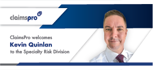 ClaimsPro welcomes Kevin Quinlan to the Specialty Risk Division’s Complex, Commercial and Industrial Team  